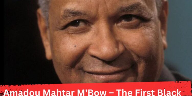 Amadou-Mahtar M’Bow: The First Black African to Head a Major Global Institution